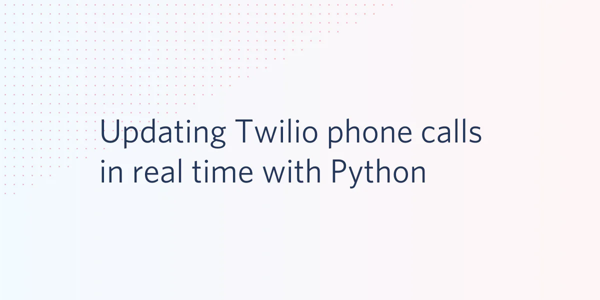 Slide with text Updating Twilio phone calls in real time with Python on a gradient background.