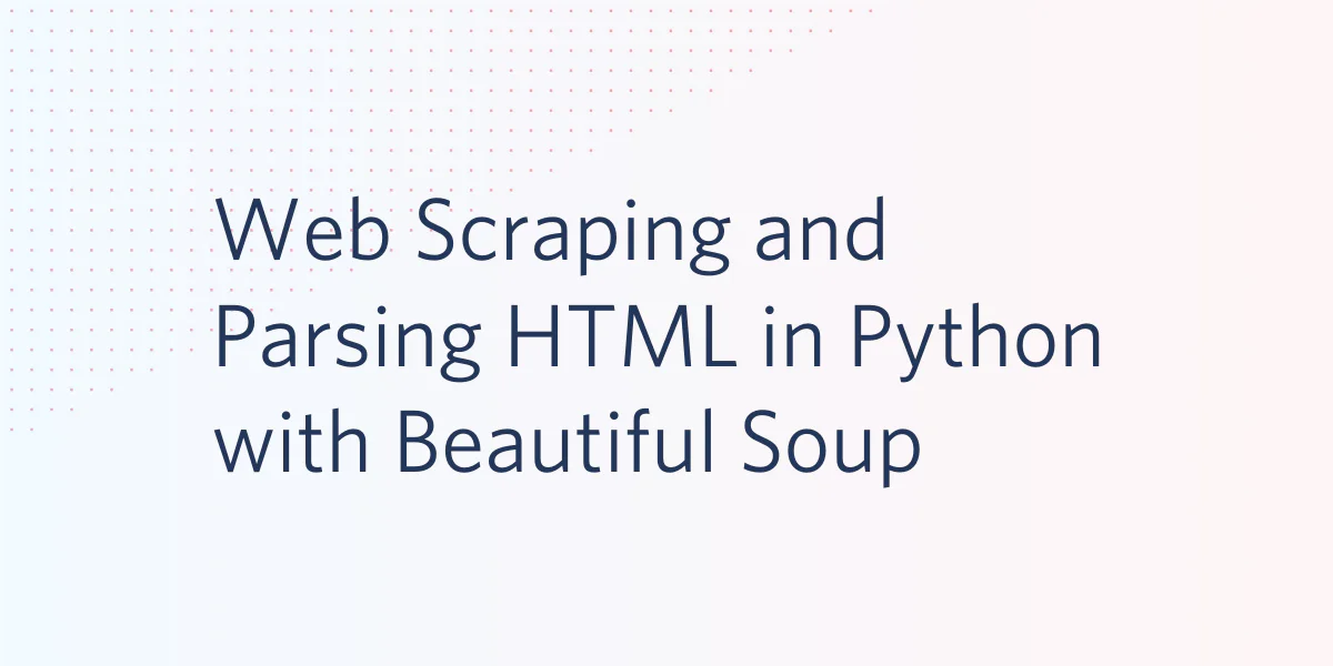 Slide titled Web Scraping and Parsing HTML in Python with Beautiful Soup with a subtle dotted background.