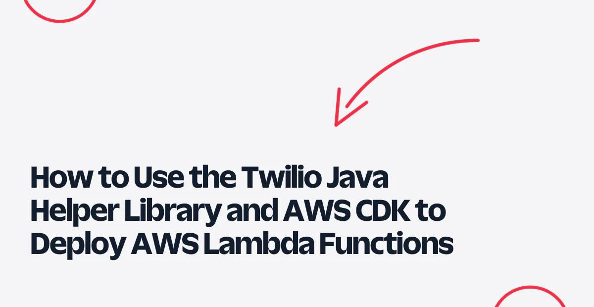 Instructions for using Twilio Java Helper Library and AWS CDK to deploy AWS Lambda functions, with a red arrow.