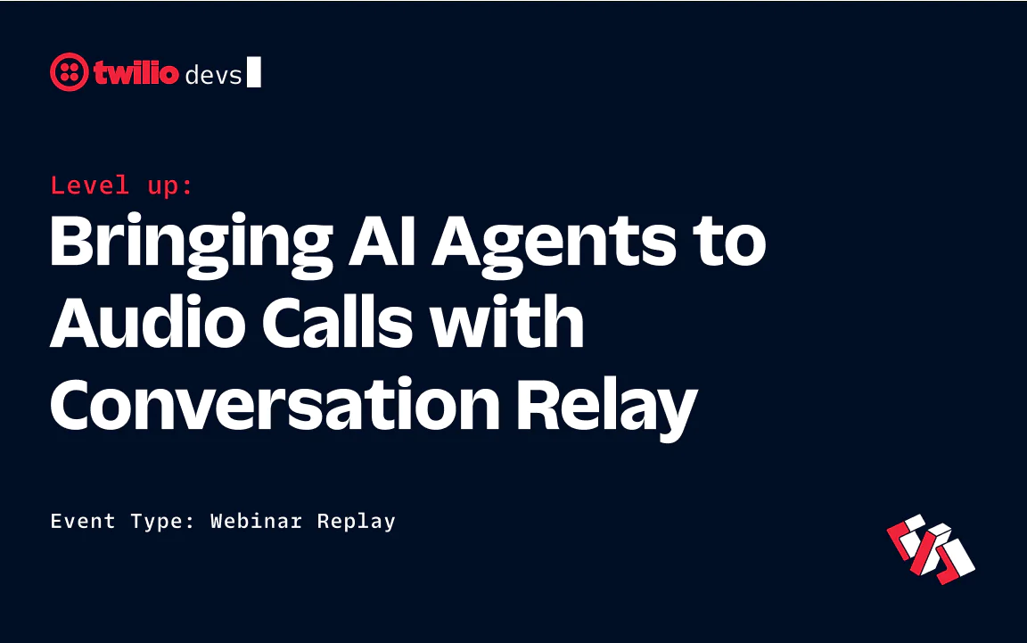 Bringing AI Agents to Audio Calls Webinar Replay Twilio webinar on AI agents and audio calls, titled Bringing AI Agents to Audio Calls with Conversation Relay.